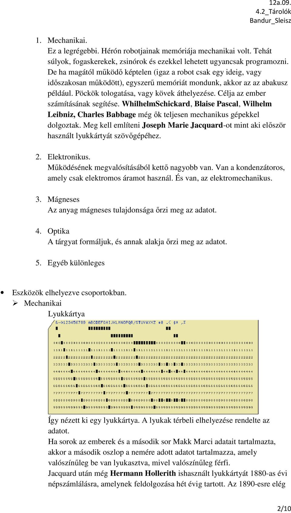 WhilhelmSchickard, Blaise Pascal, Wilhelm Leibniz, Charles Babbage még ők k teljesen mechanikus gépekkel dolgoztak.