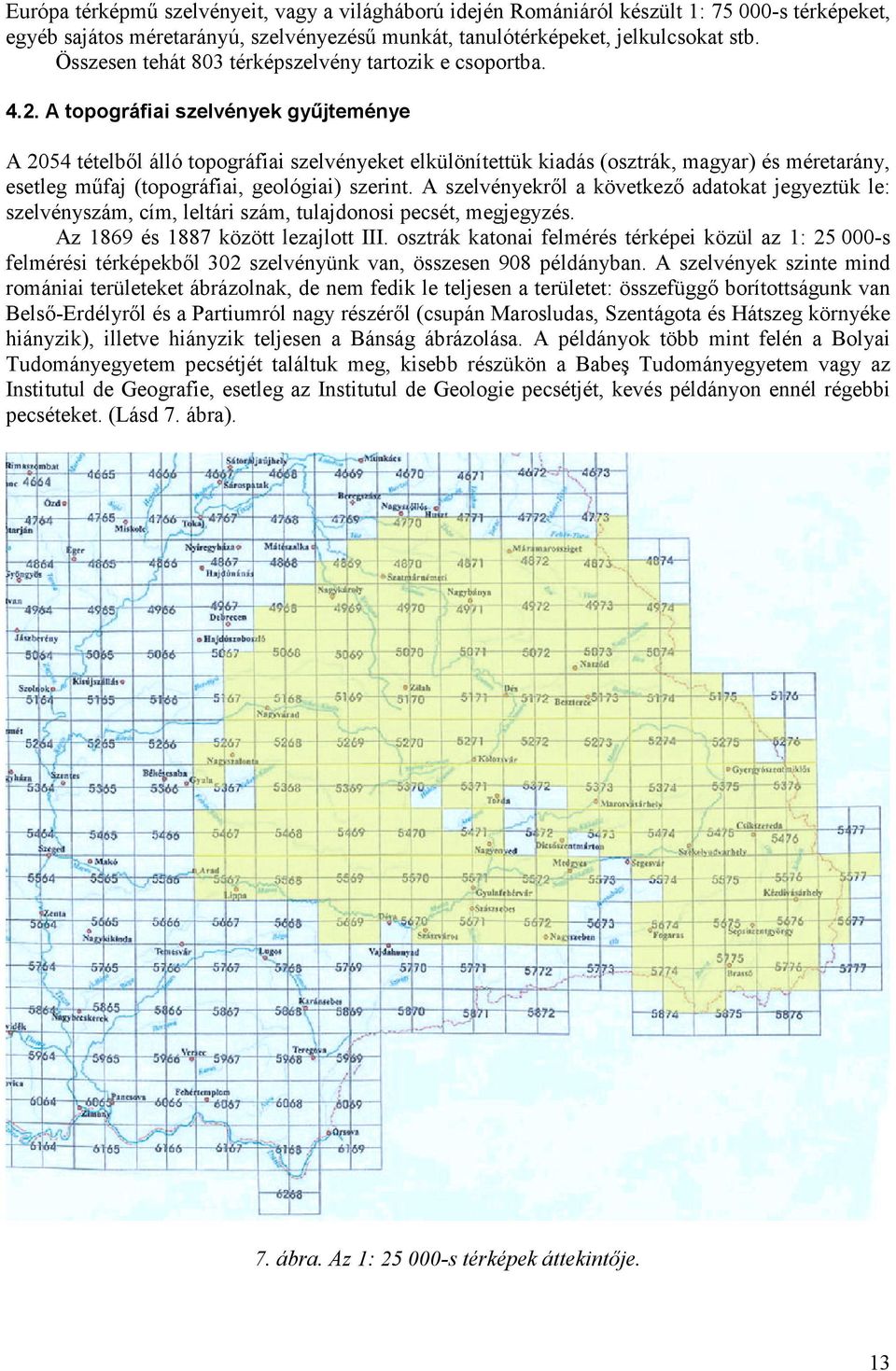 A topográfiai szelvények gyűjteménye A 2054 tételből álló topográfiai szelvényeket elkülönítettük kiadás (osztrák, magyar) és méretarány, esetleg műfaj (topográfiai, geológiai) szerint.