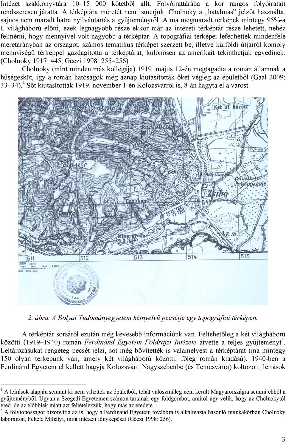 világháború előtti, ezek legnagyobb része ekkor már az intézeti térképtár része lehetett, nehéz felmérni, hogy mennyivel volt nagyobb a térképtár.