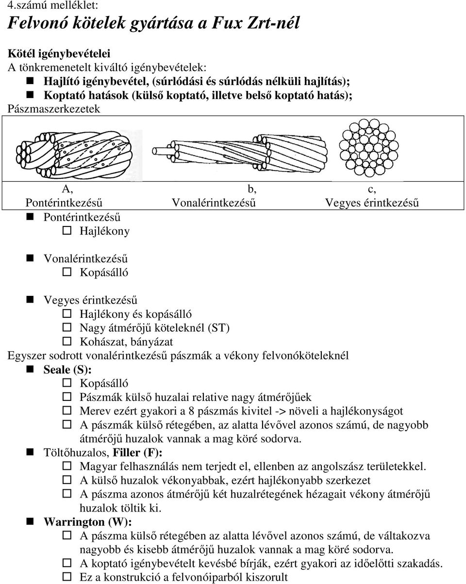 Hajlékony és kopásálló Nagy átmérıjő köteleknél (ST) Kohászat, bányázat Egyszer sodrott vonalérintkezéső pászmák a vékony felvonóköteleknél Seale (S): Kopásálló Pászmák külsı huzalai relative nagy