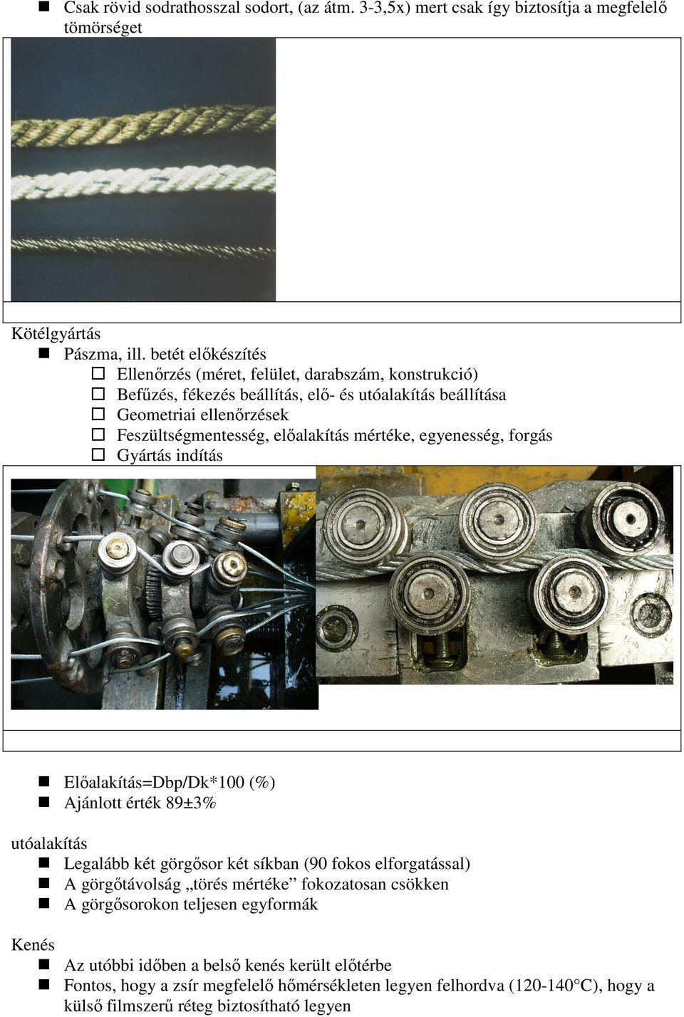 elıalakítás mértéke, egyenesség, forgás Gyártás indítás Elıalakítás=Dbp/Dk*100 (%) Ajánlott érték 89±3% utóalakítás Legalább két görgısor két síkban (90 fokos elforgatással) A