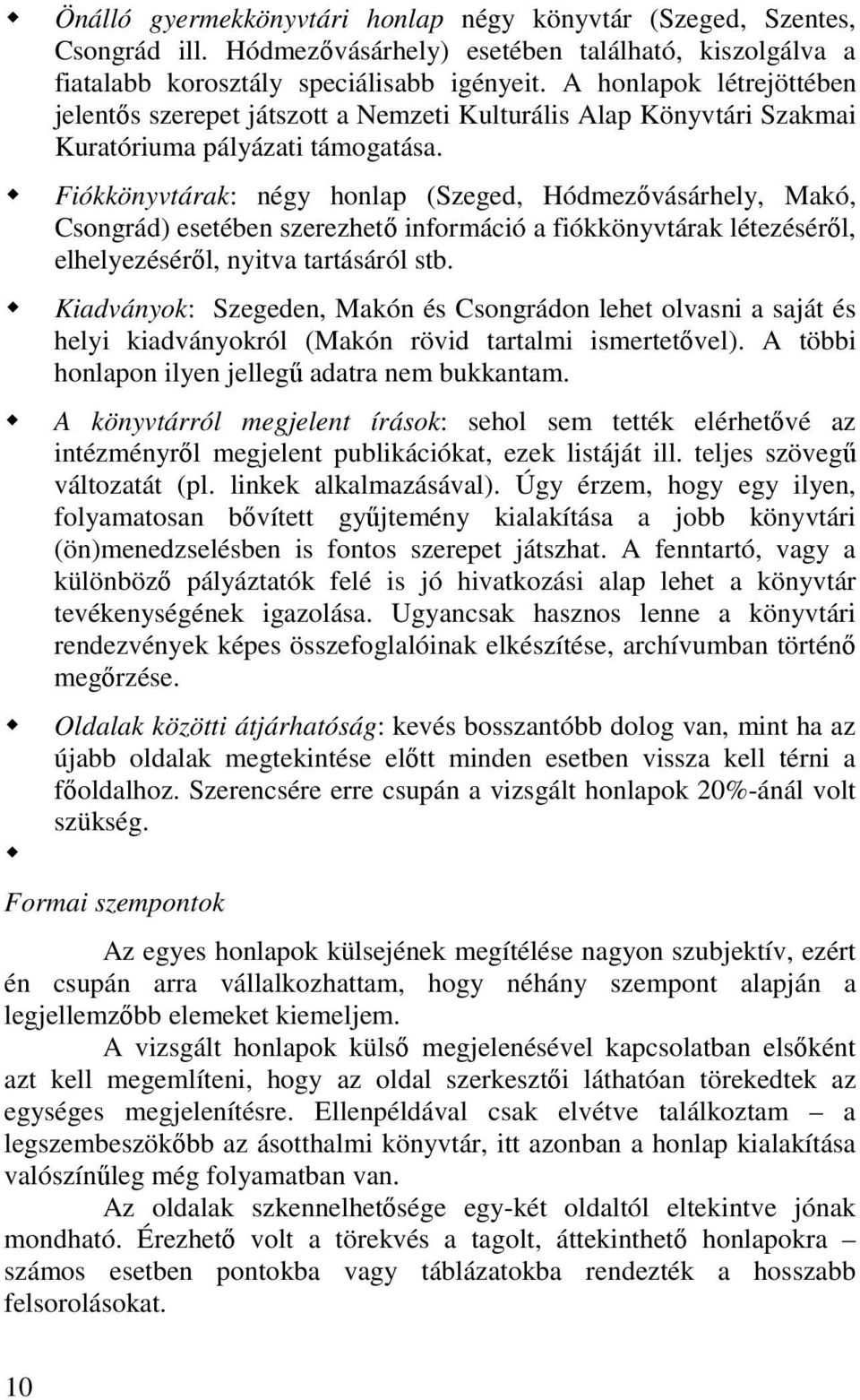 Fiókkönyvtárak: négy honlap (Szeged, Hódmezıvásárhely, Makó, Csongrád) esetében szerezhetı információ a fiókkönyvtárak létezésérıl, elhelyezésérıl, nyitva tartásáról stb.