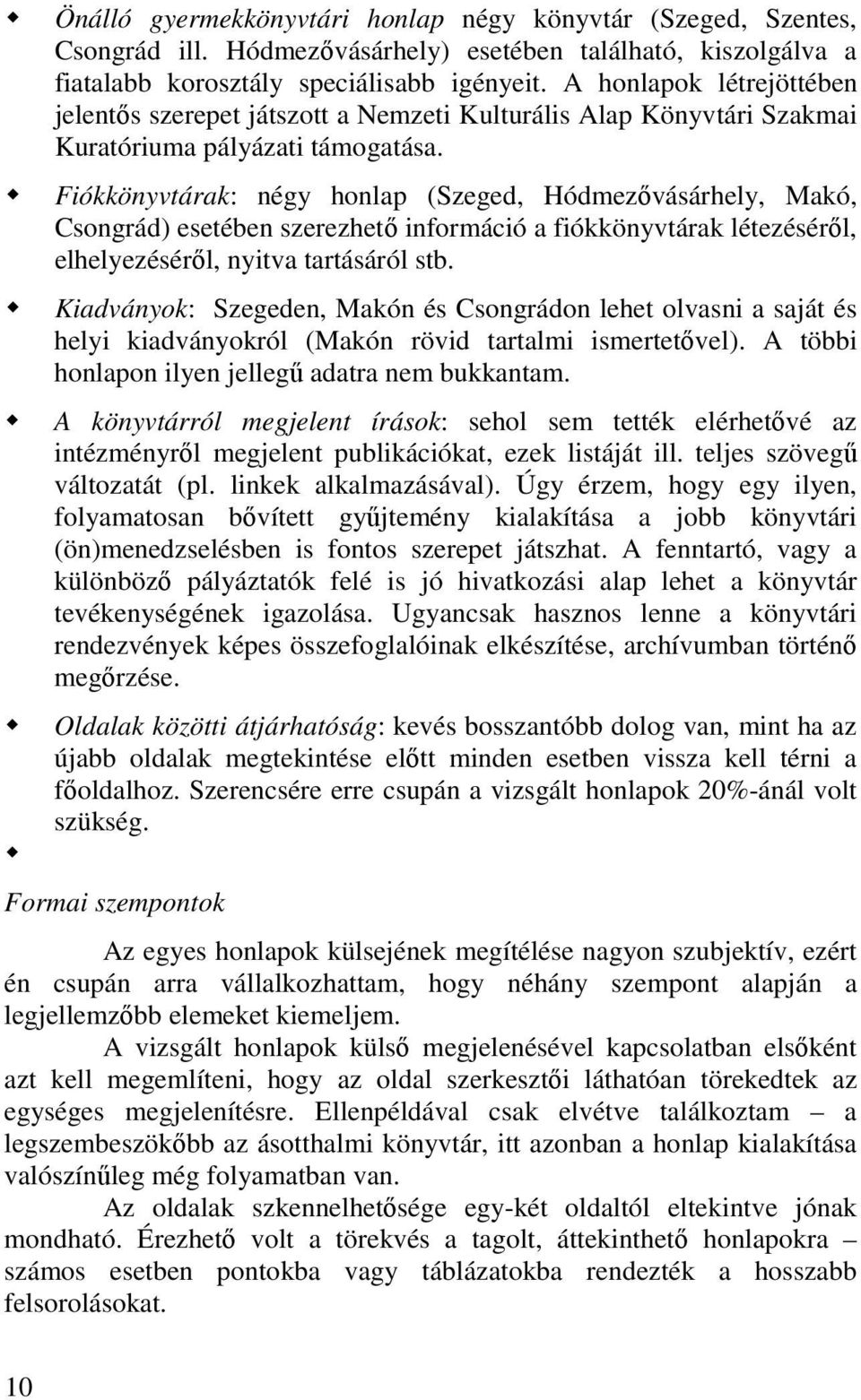 Fiókkönyvtárak: négy honlap (Szeged, Hódmezıvásárhely, Makó, Csongrád) esetében szerezhetı információ a fiókkönyvtárak létezésérıl, elhelyezésérıl, nyitva tartásáról stb.