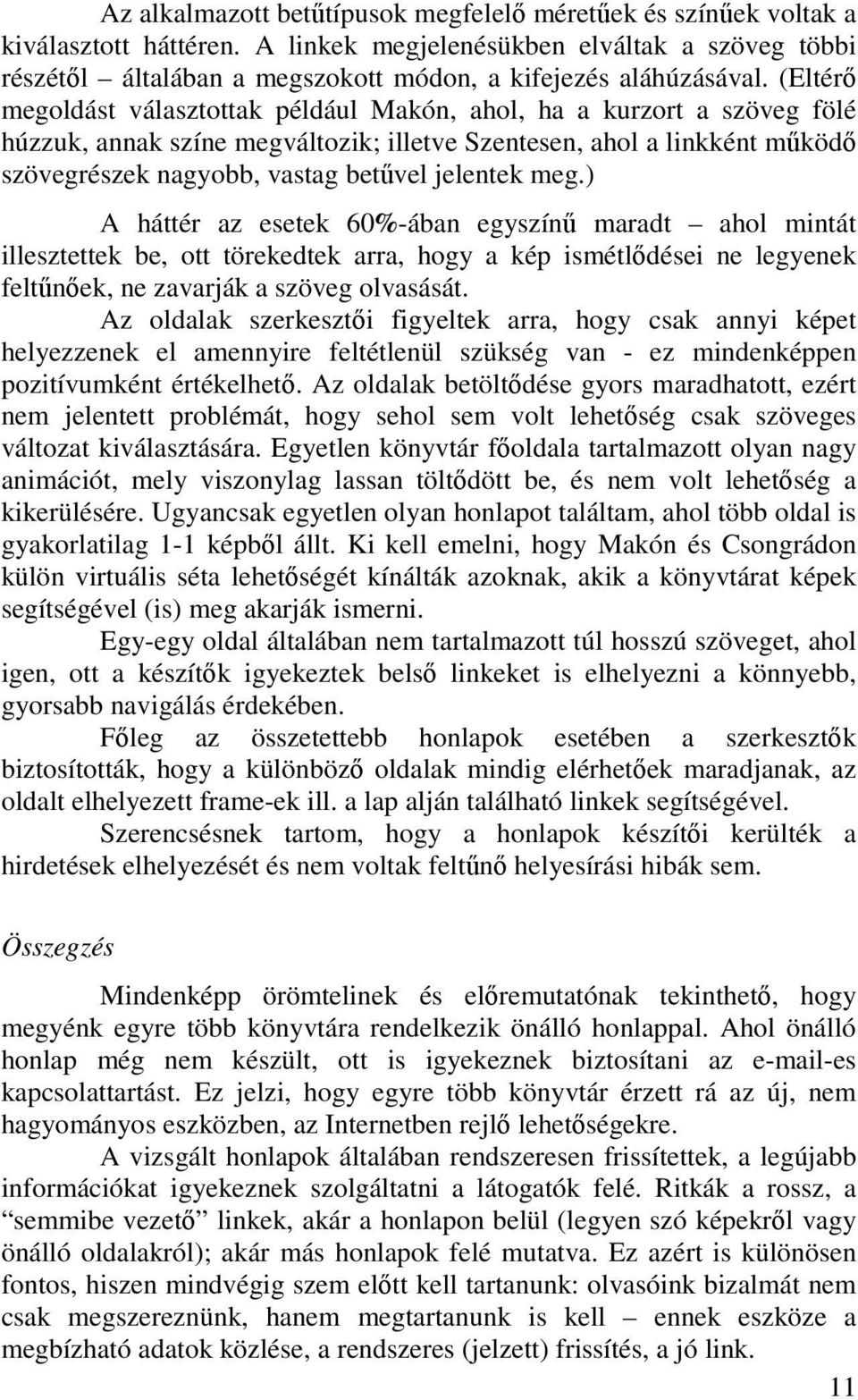 (Eltérı megoldást választottak például Makón, ahol, ha a kurzort a szöveg fölé húzzuk, annak színe megváltozik; illetve Szentesen, ahol a linkként mőködı szövegrészek nagyobb, vastag betővel jelentek