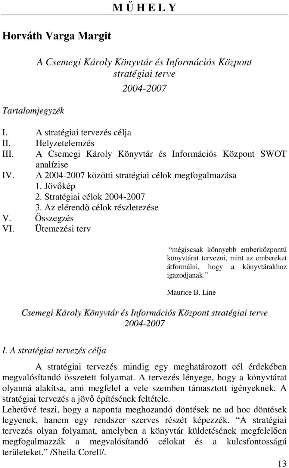 Összegzés VI. Ütemezési terv mégiscsak könnyebb emberközpontú könyvtárat tervezni, mint az embereket átformálni, hogy a könyvtárakhoz igazodjanak. Maurice B.