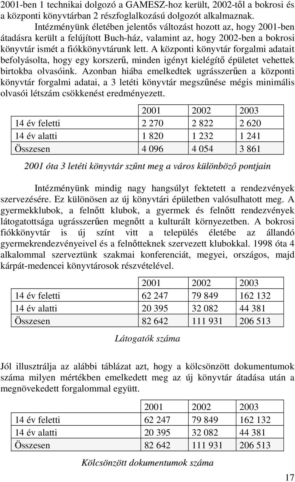 A központi könyvtár forgalmi adatait befolyásolta, hogy egy korszerő, minden igényt kielégítı épületet vehettek birtokba olvasóink.