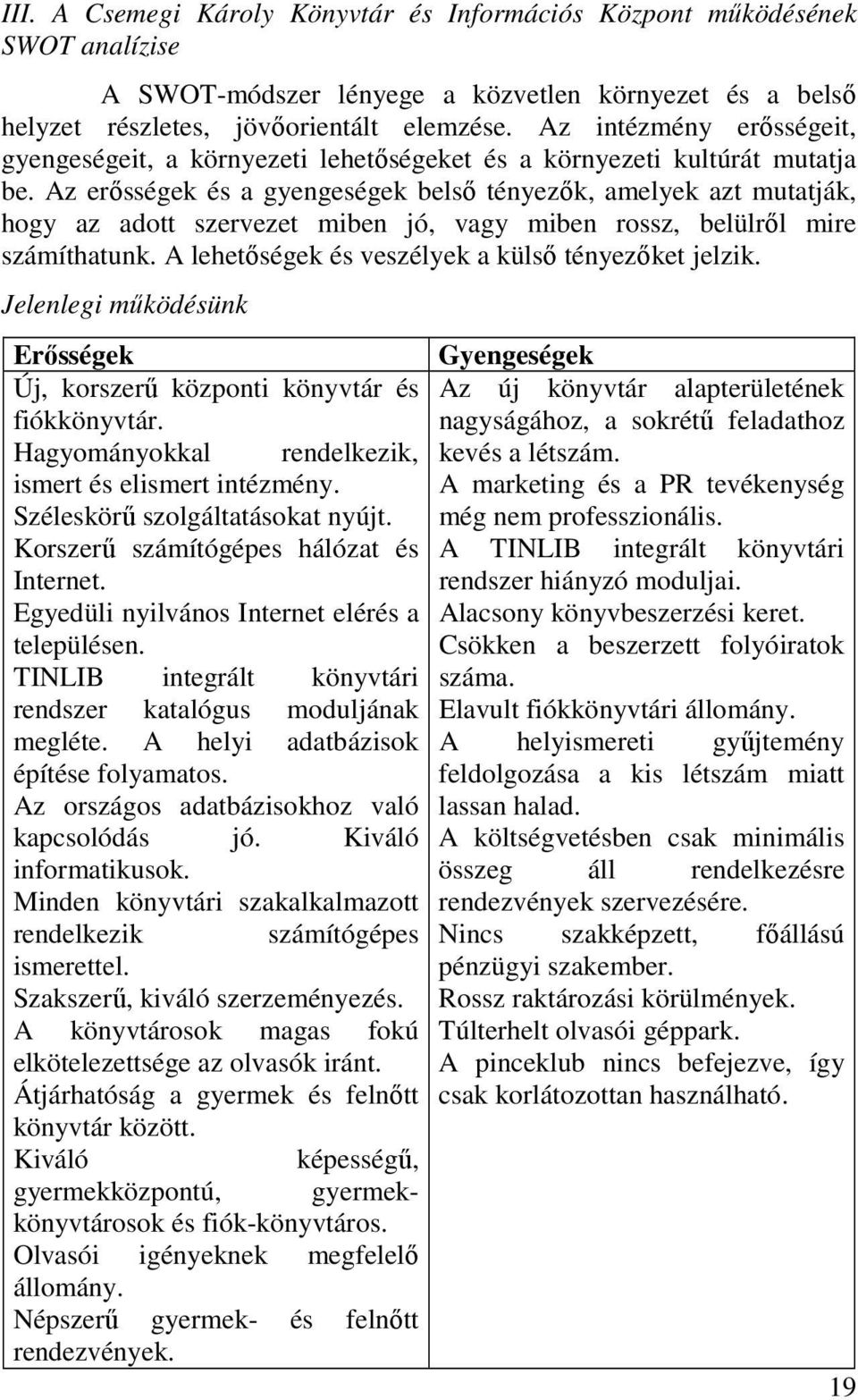 Az erısségek és a gyengeségek belsı tényezık, amelyek azt mutatják, hogy az adott szervezet miben jó, vagy miben rossz, belülrıl mire számíthatunk.