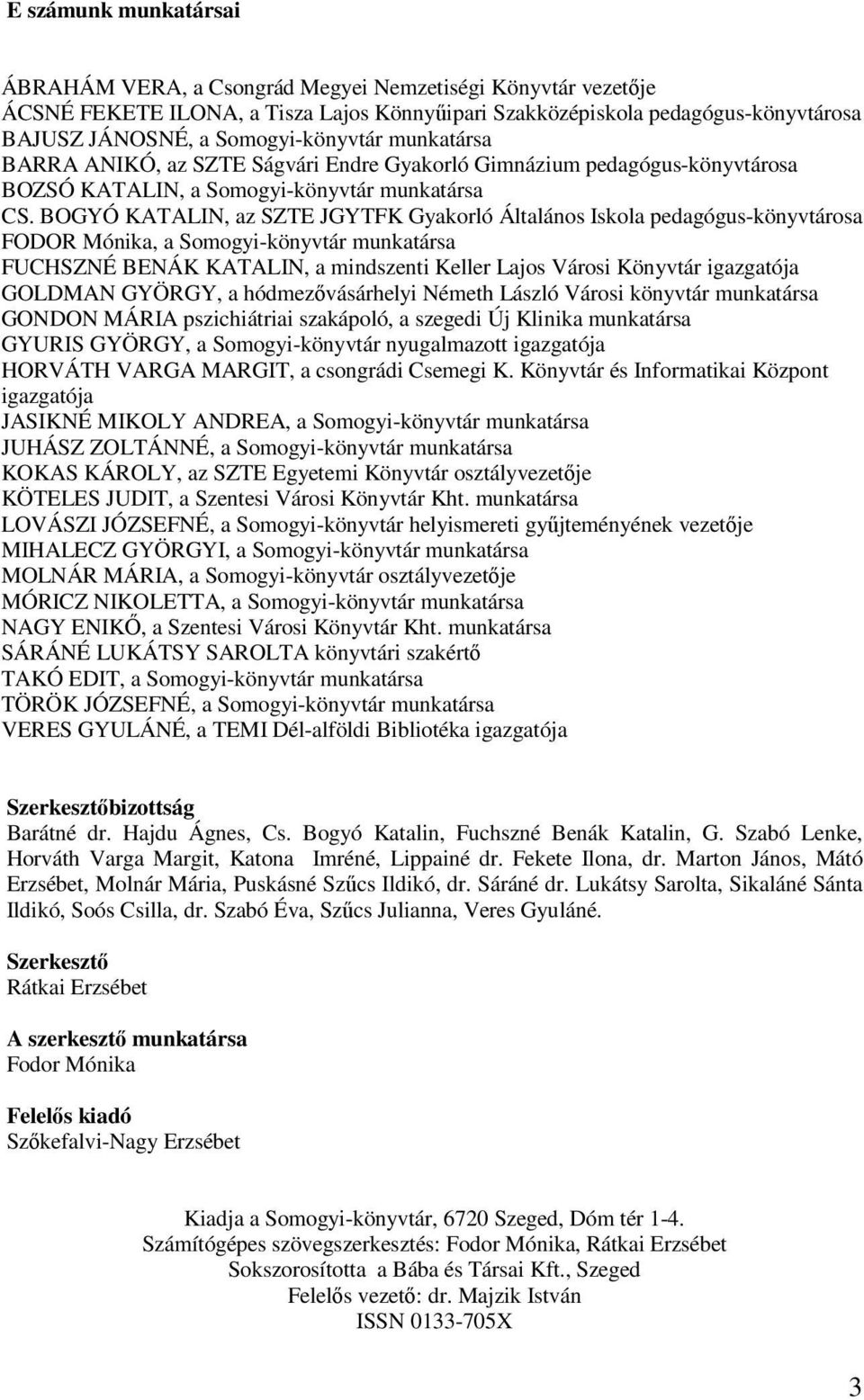 BOGYÓ KATALIN, az SZTE JGYTFK Gyakorló Általános Iskola pedagógus-könyvtárosa FODOR Mónika, a Somogyi-könyvtár munkatársa FUCHSZNÉ BENÁK KATALIN, a mindszenti Keller Lajos Városi Könyvtár igazgatója