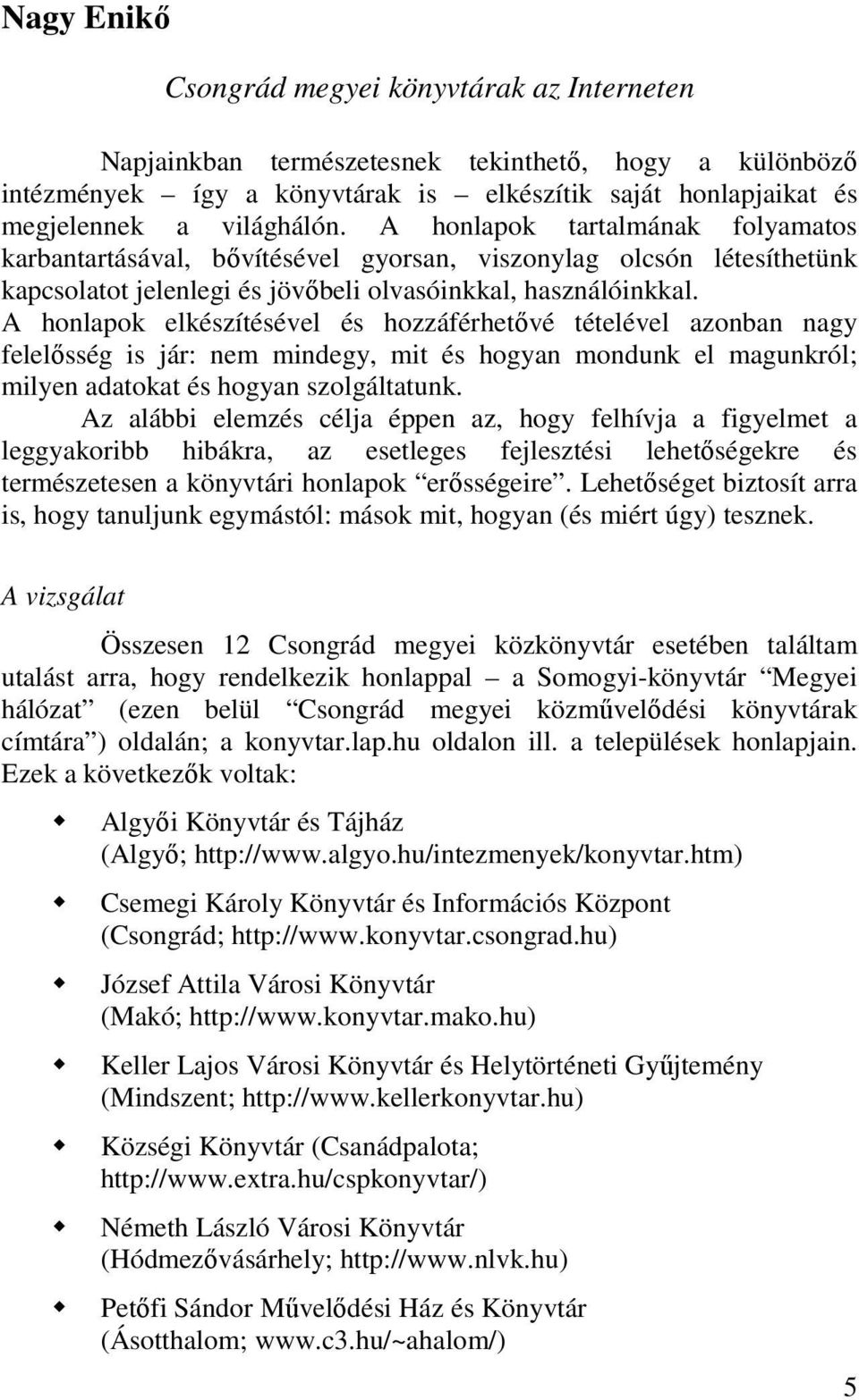 A honlapok elkészítésével és hozzáférhetıvé tételével azonban nagy felelısség is jár: nem mindegy, mit és hogyan mondunk el magunkról; milyen adatokat és hogyan szolgáltatunk.