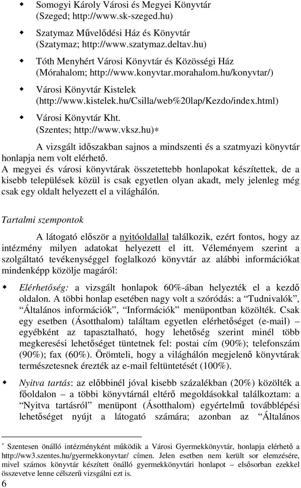 html) Városi Könyvtár Kht. (Szentes; http://www.vksz.hu) A vizsgált idıszakban sajnos a mindszenti és a szatmyazi könyvtár honlapja nem volt elérhetı.