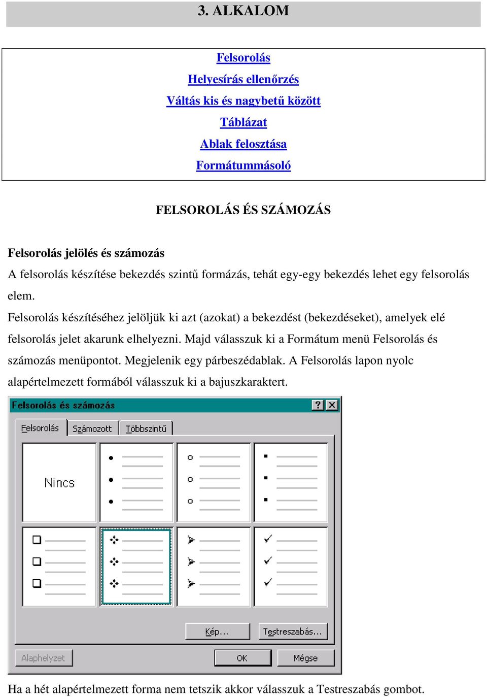 Felsorolás készítéséhez jelöljük ki azt (azokat) a bekezdést (bekezdéseket), amelyek elé felsorolás jelet akarunk elhelyezni.