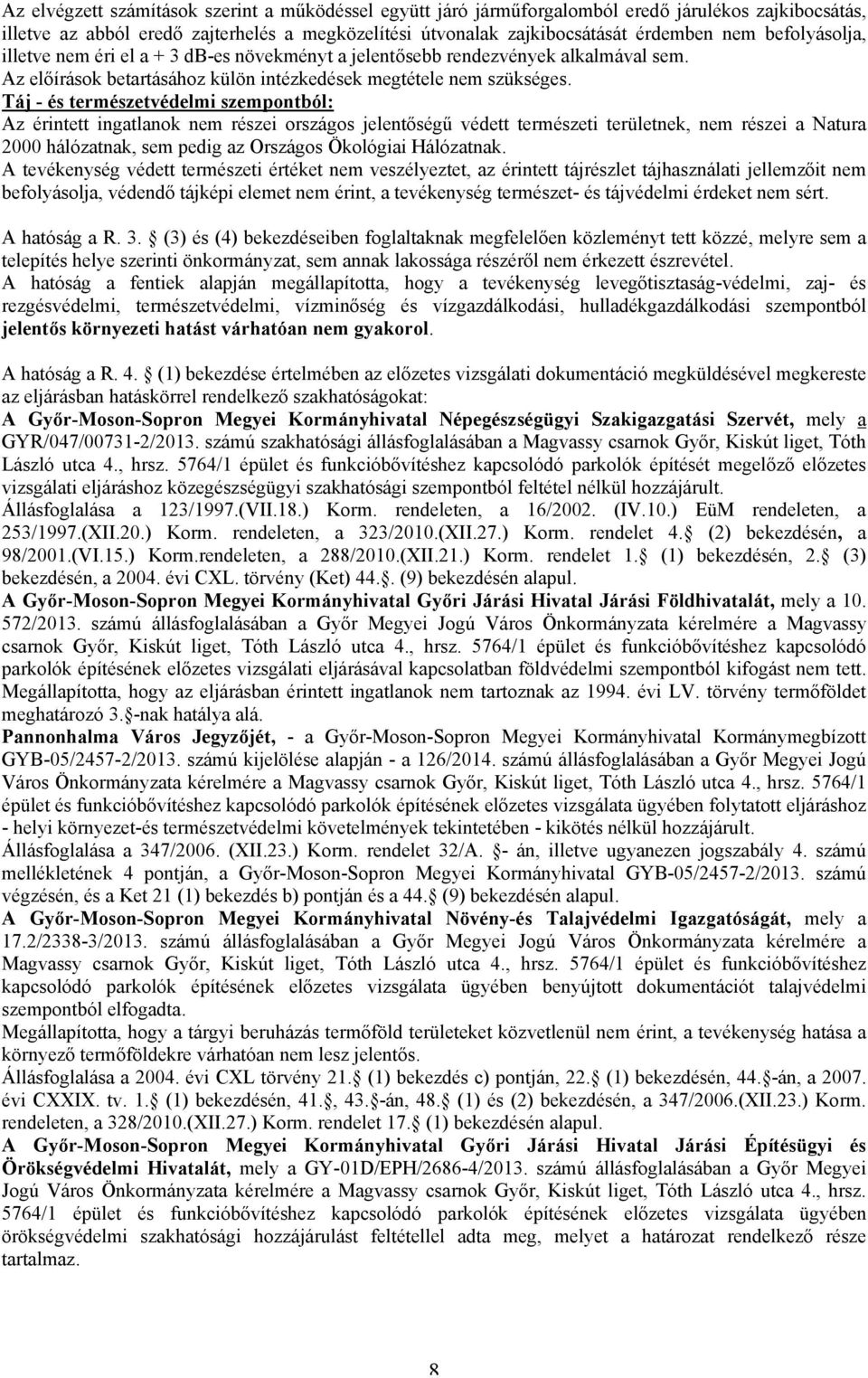 Táj - és természetvédelmi szempontból: Az érintett ingatlanok nem részei országos jelentőségű védett természeti területnek, nem részei a Natura 2000 hálózatnak, sem pedig az Országos Ökológiai