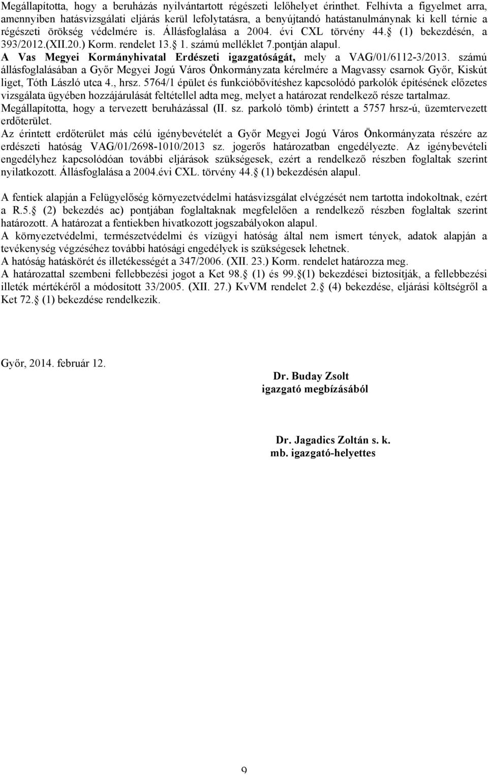 évi CXL törvény 44. (1) bekezdésén, a 393/2012.(XII.20.) Korm. rendelet 13. 1. számú melléklet 7.pontján alapul. A Vas Megyei Kormányhivatal Erdészeti igazgatóságát, mely a VAG/01/6112-3/2013.