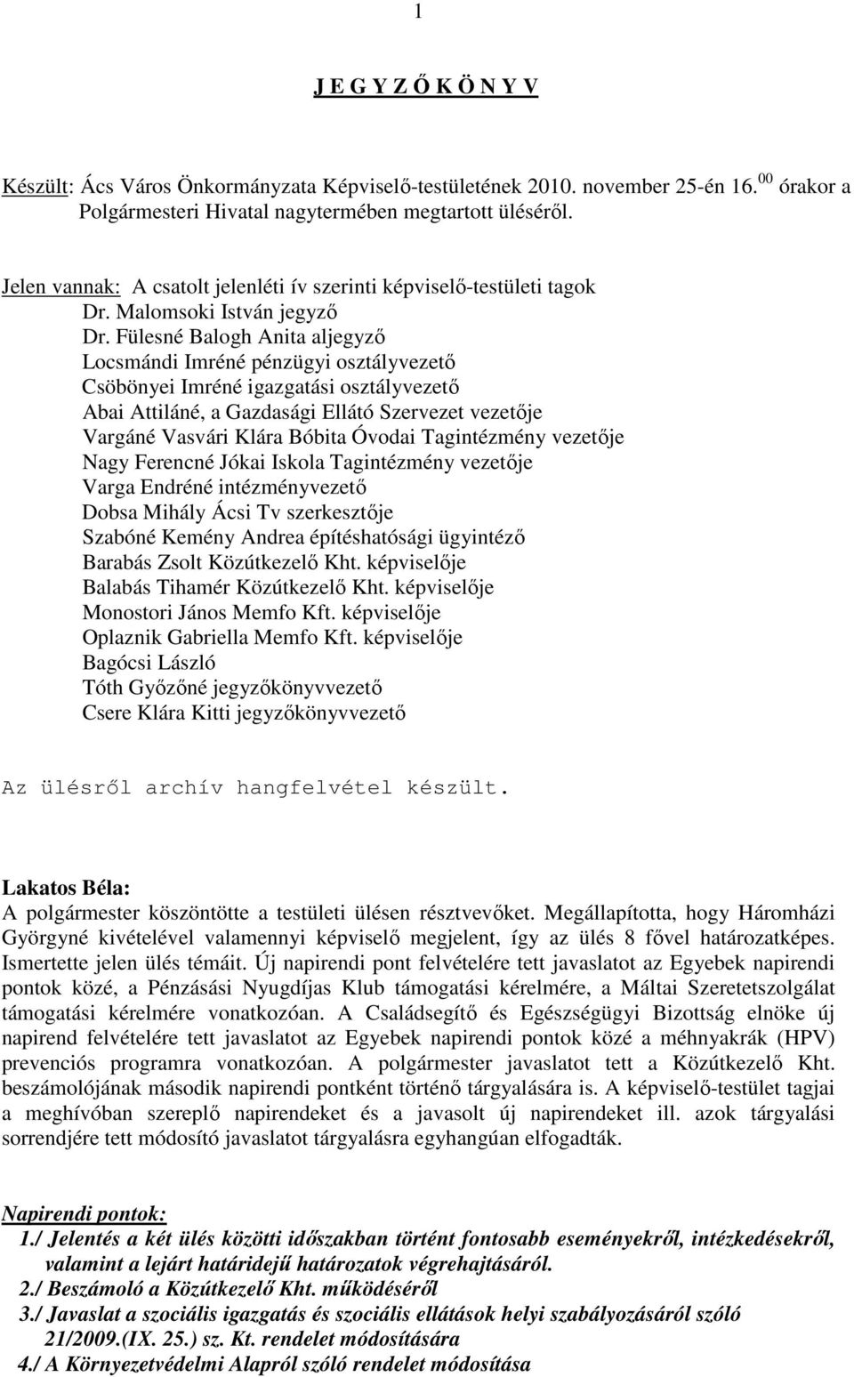 Fülesné Balogh Anita aljegyző Locsmándi Imréné pénzügyi osztályvezető Csöbönyei Imréné igazgatási osztályvezető Abai Attiláné, a Gazdasági Ellátó Szervezet vezetője Vargáné Vasvári Klára Bóbita