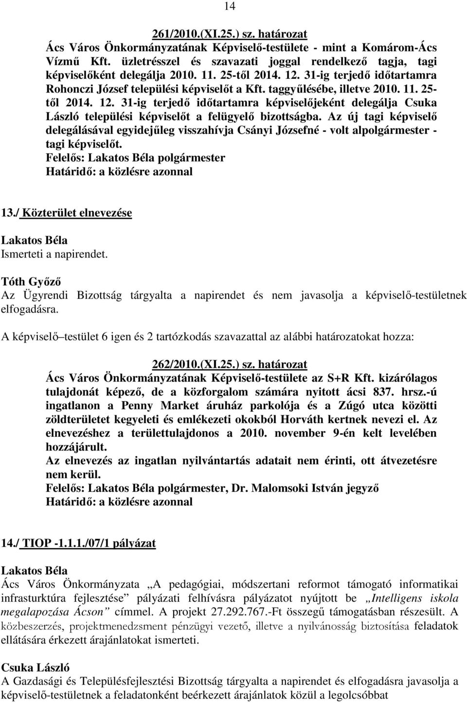 Az új tagi képviselő delegálásával egyidejűleg visszahívja Csányi Józsefné - volt alpolgármester - tagi képviselőt. Felelős: polgármester Határidő: a közlésre azonnal 13.