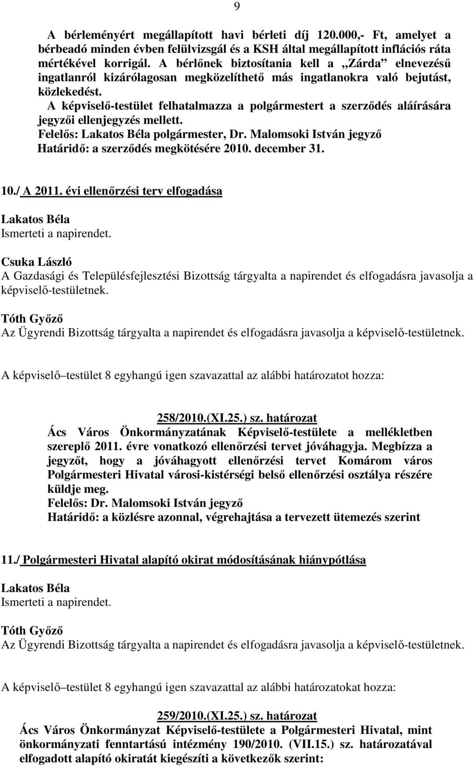 A képviselő-testület felhatalmazza a polgármestert a szerződés aláírására jegyzői ellenjegyzés mellett. Felelős: polgármester, Dr. Malomsoki István jegyző Határidő: a szerződés megkötésére 2010.