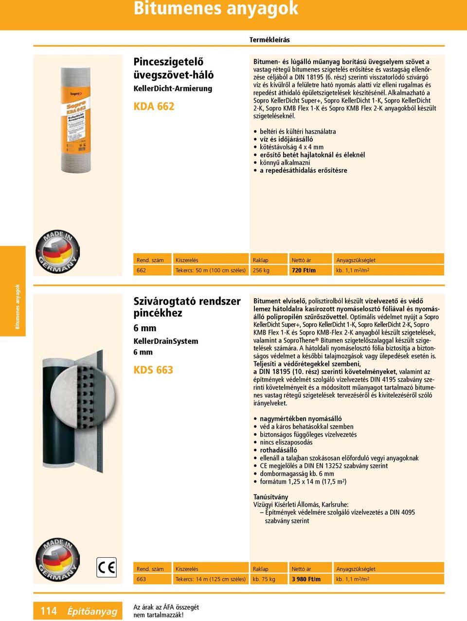 Alkalmazható a KellerDicht Super+, KellerDicht 1-K, KellerDicht 2-K, KMB Flex 1-K és KMB Flex 2-K anyagokból készült szigeteléseknél.