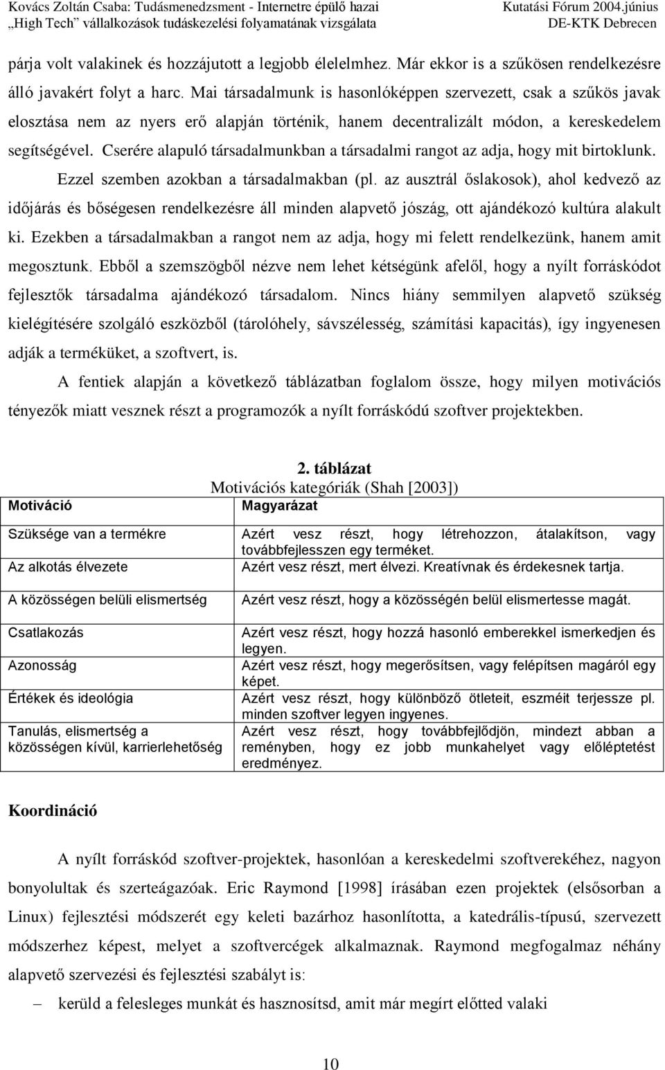 Cserére alapuló társadalmunkban a társadalmi rangot az adja, hogy mit birtoklunk. Ezzel szemben azokban a társadalmakban (pl.