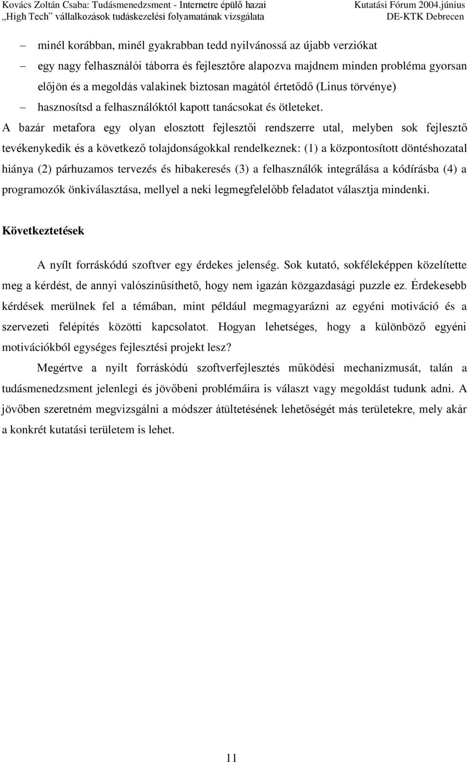 A bazár metafora egy olyan elosztott fejlesztői rendszerre utal, melyben sok fejlesztő tevékenykedik és a következő tolajdonságokkal rendelkeznek: (1) a központosított döntéshozatal hiánya (2)