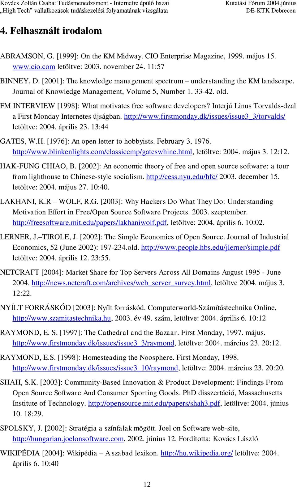 Interjú Linus Torvalds-dzal a First Monday Internetes újságban. http://www.firstmonday.dk/issues/issue3_3/torvalds/ letöltve: 2004. április 23. 13:44 GATES, W.H. [1976]: An open letter to hobbyists.