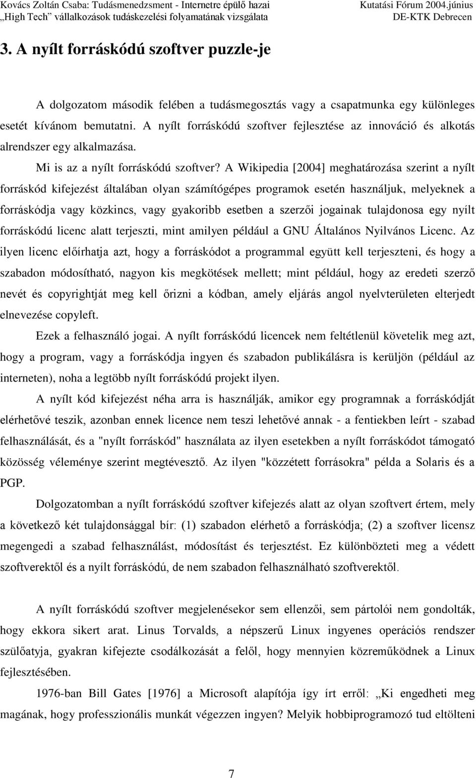 A Wikipedia [2004] meghatározása szerint a nyílt forráskód kifejezést általában olyan számítógépes programok esetén használjuk, melyeknek a forráskódja vagy közkincs, vagy gyakoribb esetben a szerzői