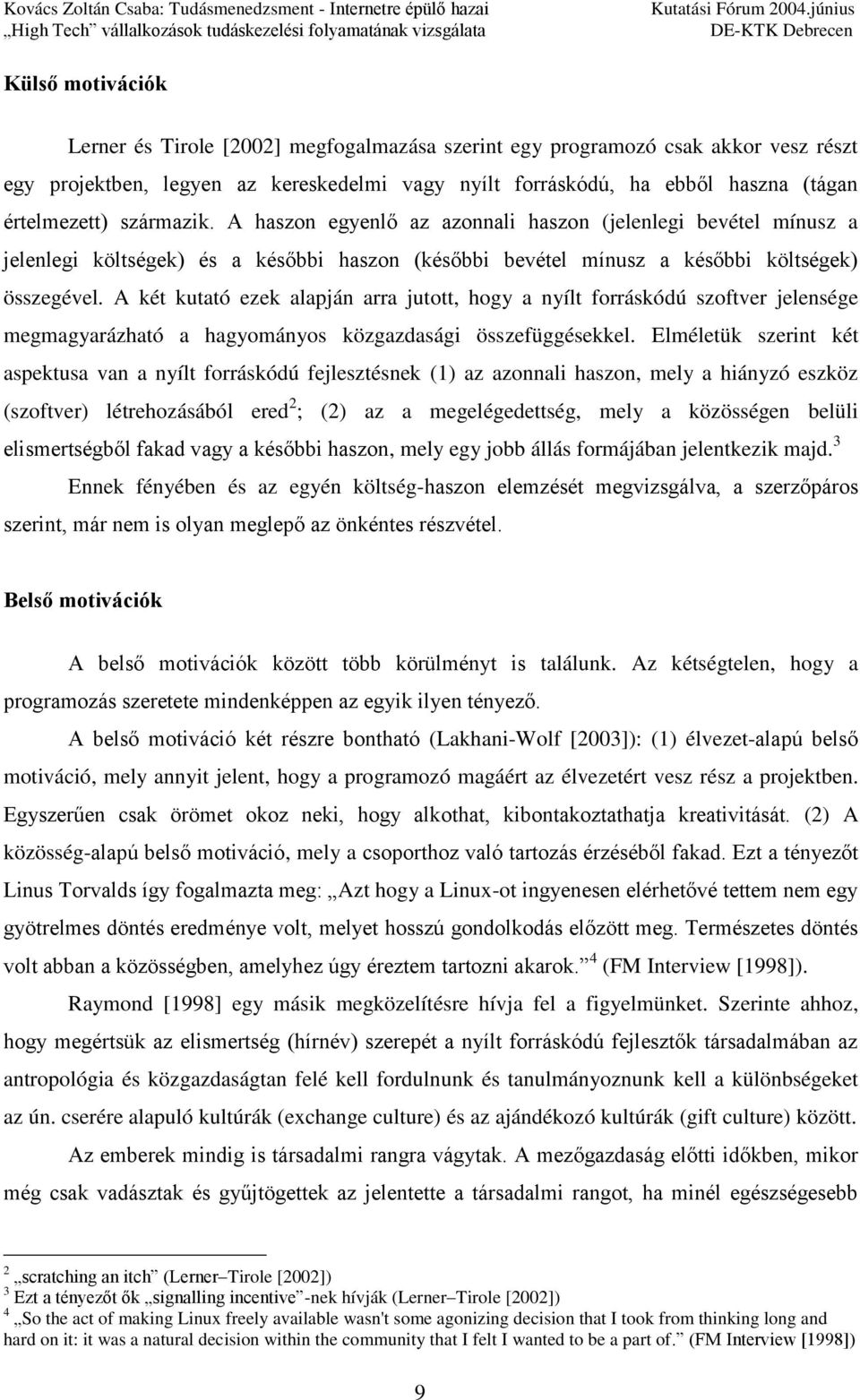 A két kutató ezek alapján arra jutott, hogy a nyílt forráskódú szoftver jelensége megmagyarázható a hagyományos közgazdasági összefüggésekkel.