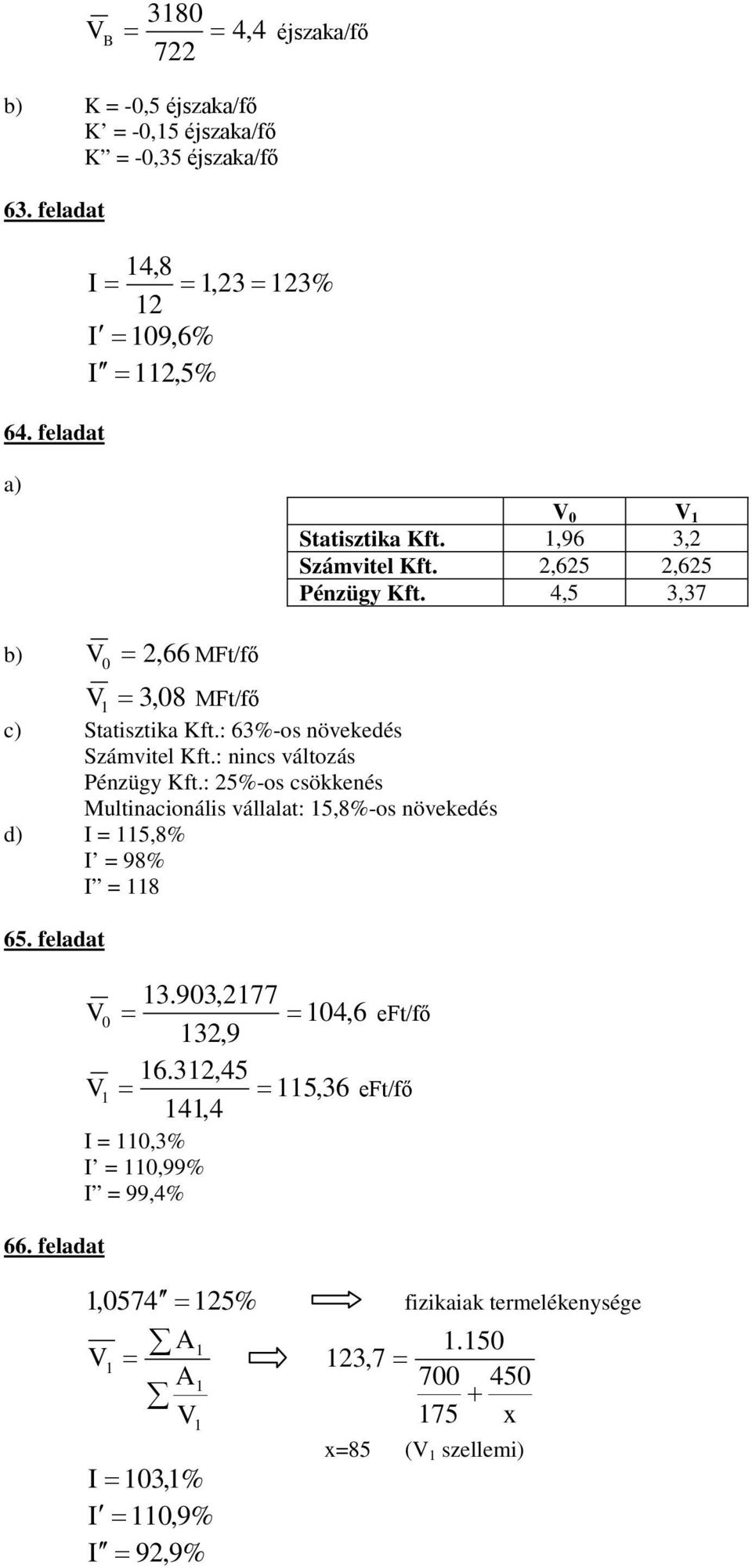 4,5 3,37 b) V = 2, 66 MFt/fő V = 3,8 MFt/fő c) Statisztika Kft.: 63%-os növekedés Számvitel Kft.: nincs változás Pénzügy Kft.