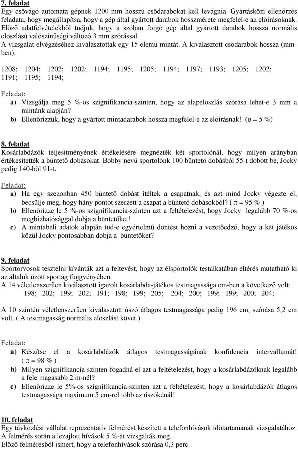 Előző adatfelvételekből tudjuk, hogy a szóban forgó gép által gyártott darabok hossza normális eloszlású valószínűségi változó 3 mm szórással.