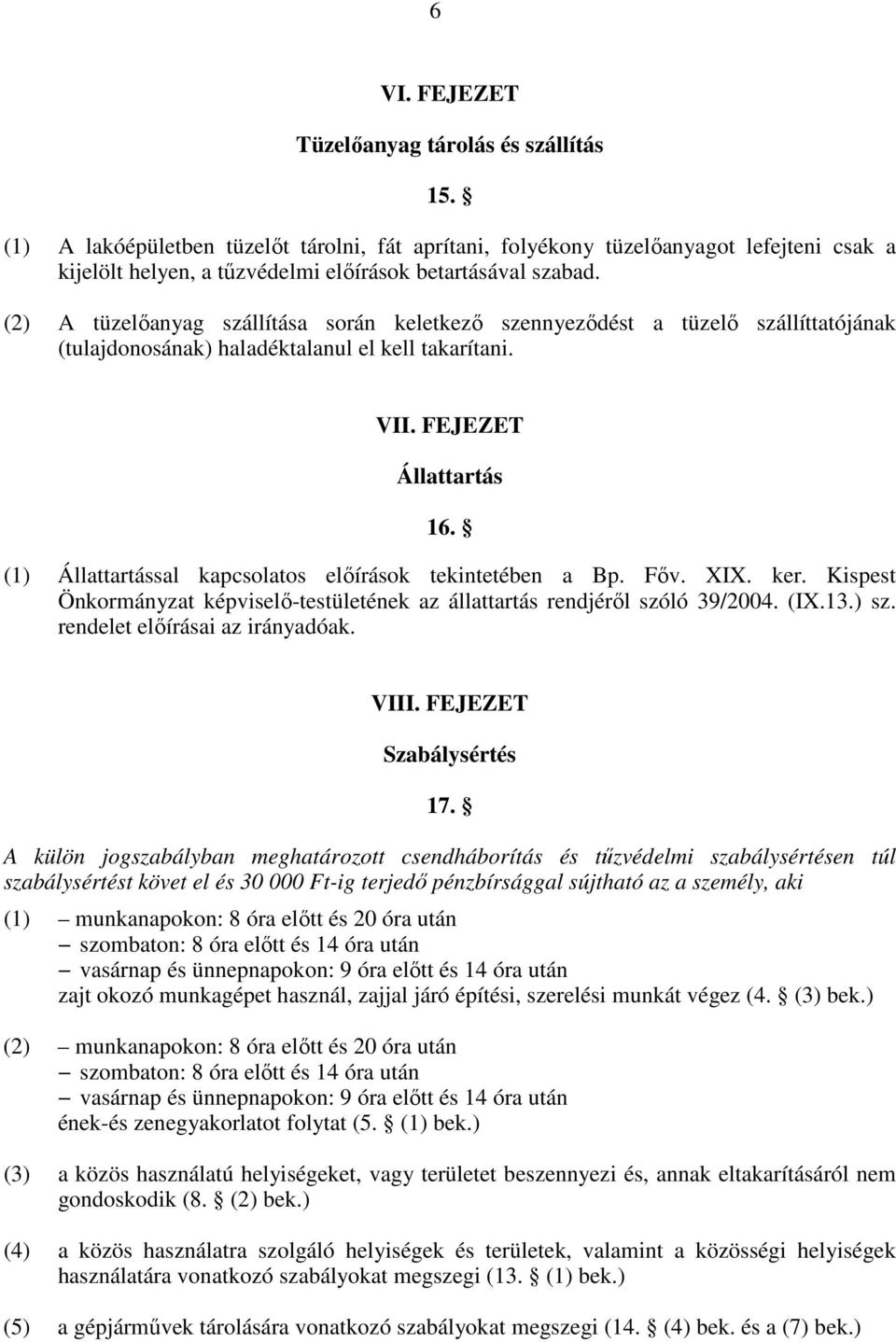 (2) A tüzelıanyag szállítása során keletkezı szennyezıdést a tüzelı szállíttatójának (tulajdonosának) haladéktalanul el kell takarítani. VII. FEJEZET Állattartás 16.