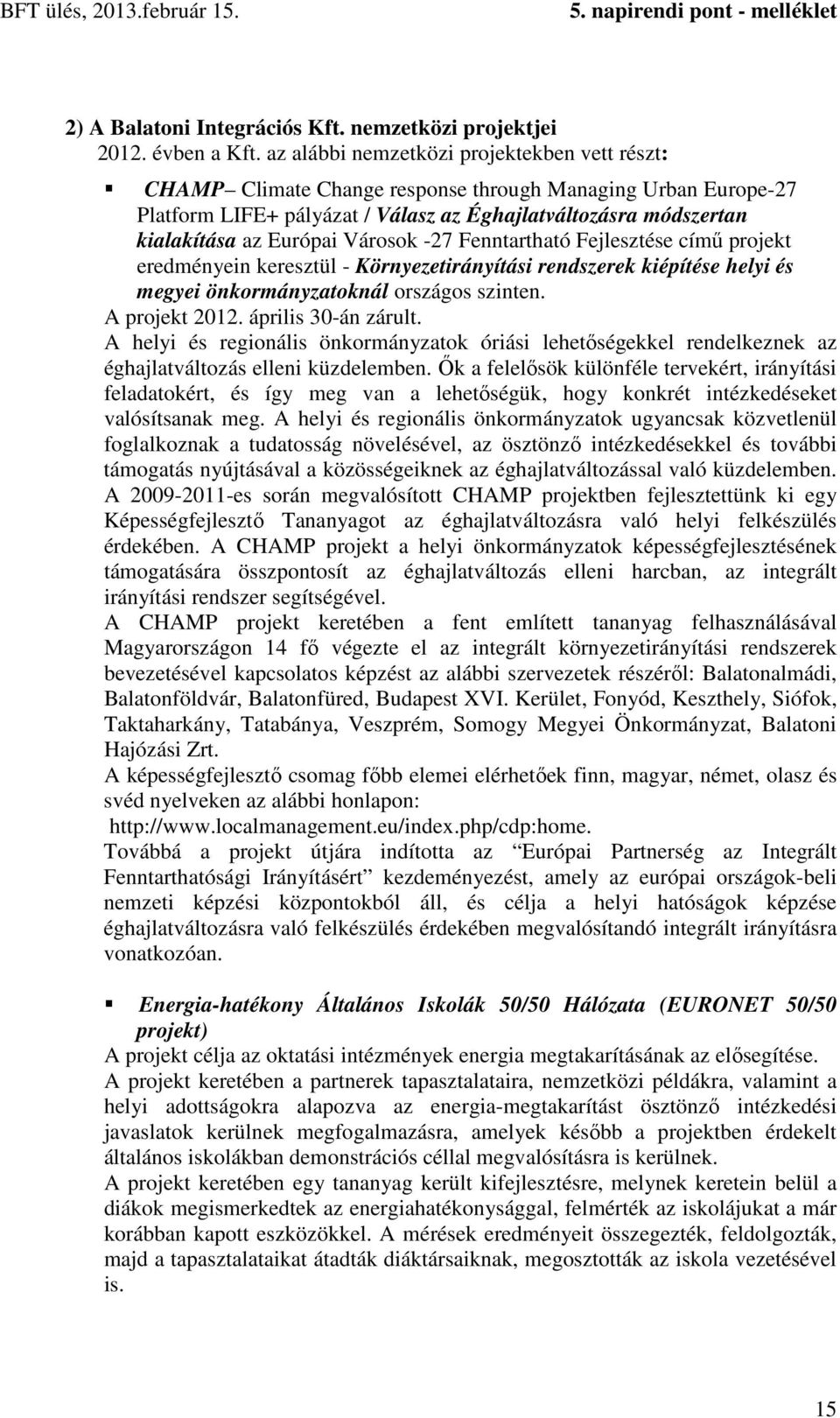 Városok -27 Fenntartható Fejlesztése című projekt eredményein keresztül - Környezetirányítási rendszerek kiépítése helyi és megyei önkormányzatoknál országos szinten. A projekt 2012.