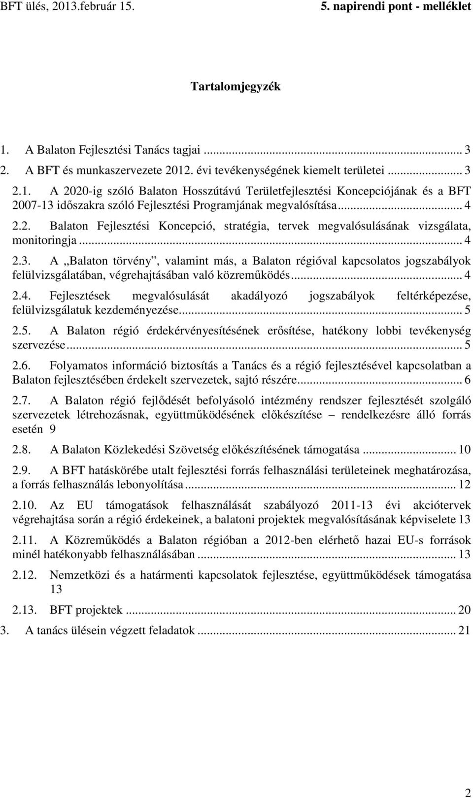 A Balaton törvény, valamint más, a Balaton régióval kapcsolatos jogszabályok felülvizsgálatában, végrehajtásában való közreműködés... 4 