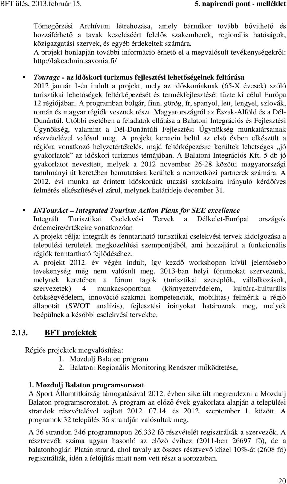fi/ Tourage - az időskori turizmus fejlesztési lehetőségeinek feltárása 2012 január 1-én indult a projekt, mely az időskorúaknak (65-X évesek) szóló turisztikai lehetőségek feltérképezését és
