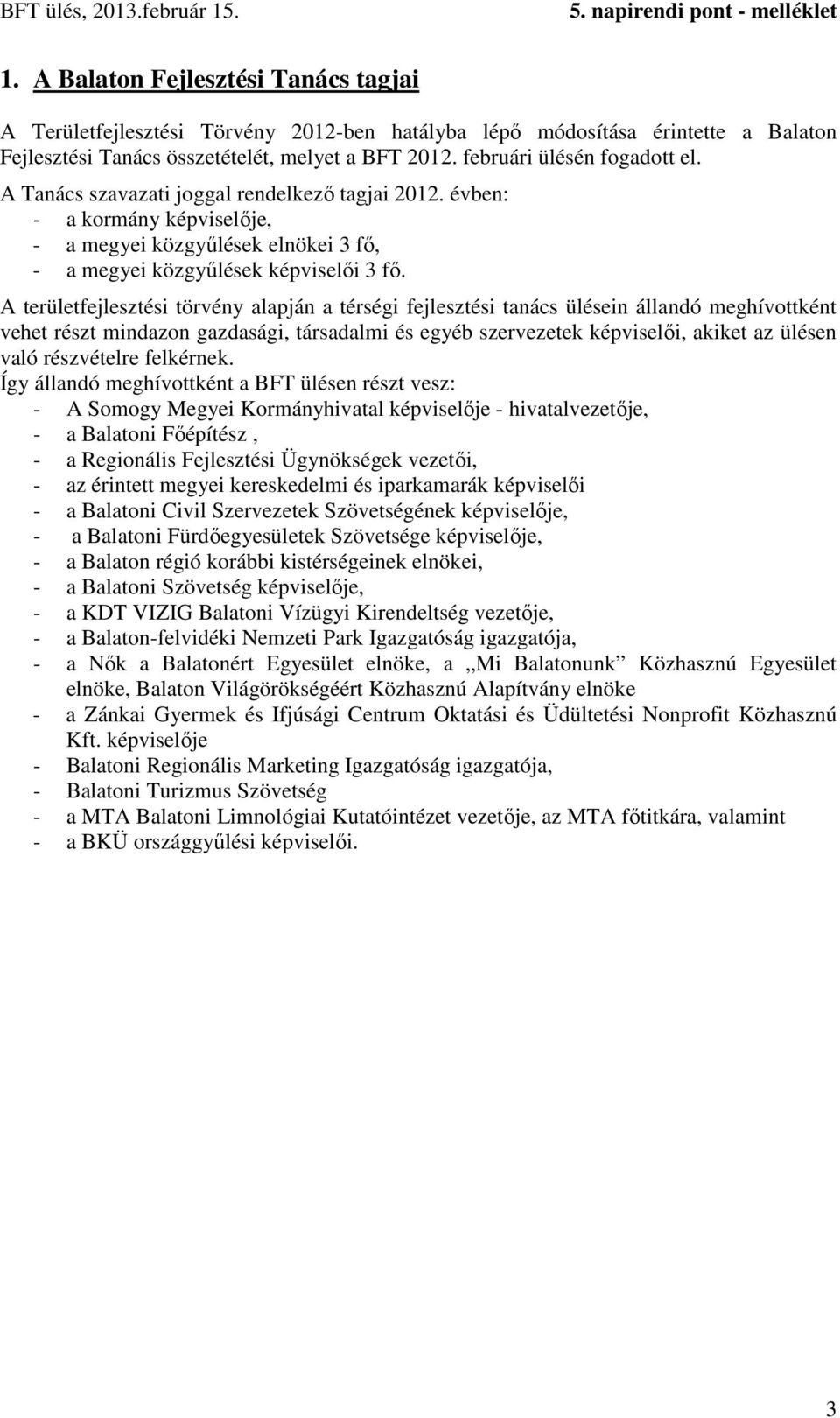 A területfejlesztési törvény alapján a térségi fejlesztési tanács ülésein állandó meghívottként vehet részt mindazon gazdasági, társadalmi és egyéb szervezetek képviselői, akiket az ülésen való
