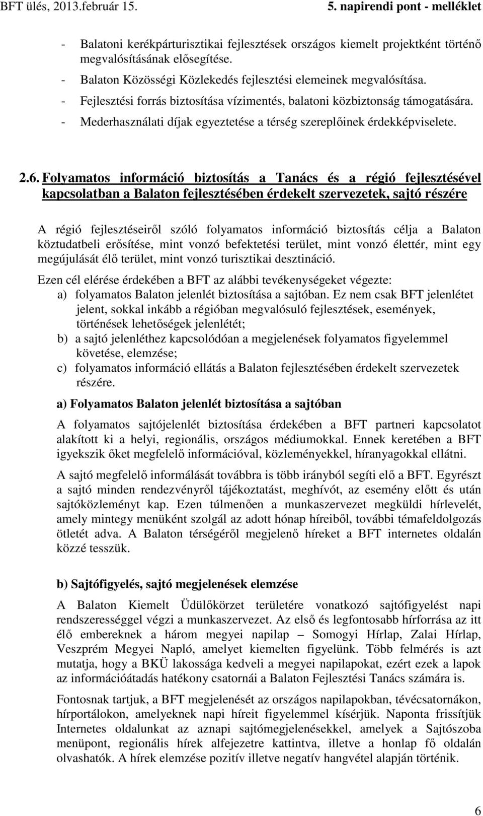 Folyamatos információ biztosítás a Tanács és a régió fejlesztésével kapcsolatban a Balaton fejlesztésében érdekelt szervezetek, sajtó részére A régió fejlesztéseiről szóló folyamatos információ