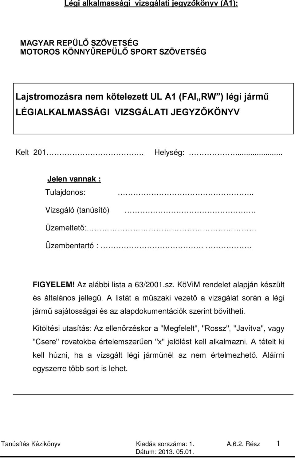 KöViM rendelet alapján készült és általános jellegű. A listát a műszaki vezető a vizsgálat során a légi jármű sajátosságai és az alapdokumentációk szerint bővítheti.
