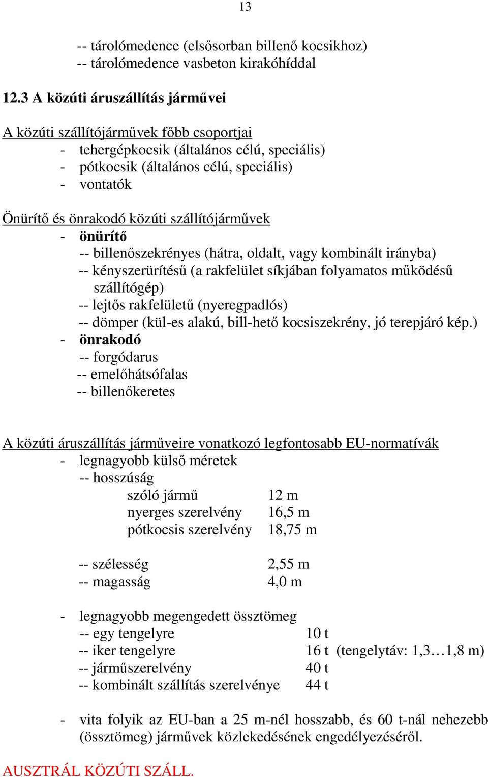 szállítójárművek - önürítő -- billenőszekrényes (hátra, oldalt, vagy kombinált irányba) -- kényszerürítésű (a rakfelület síkjában folyamatos működésű szállítógép) -- lejtős rakfelületű (nyeregpadlós)