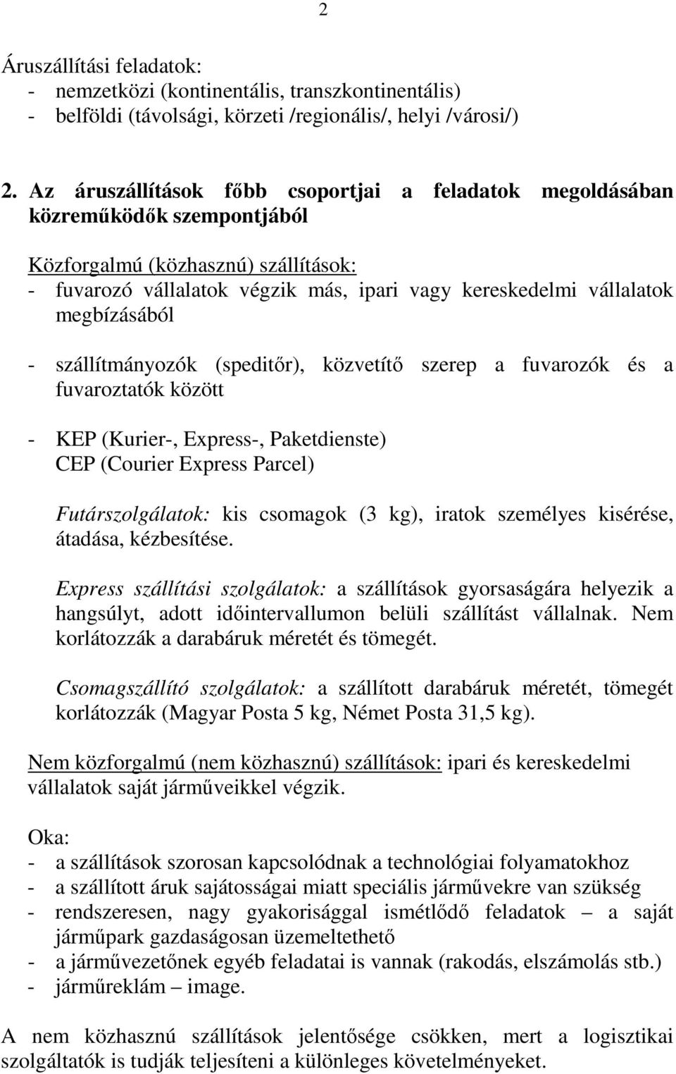 megbízásából - szállítmányozók (speditőr), közvetítő szerep a fuvarozók és a fuvaroztatók között - KEP (Kurier-, Express-, Paketdienste) CEP (Courier Express Parcel) Futárszolgálatok: kis csomagok (3