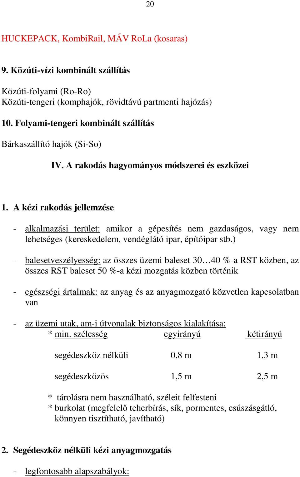 A kézi rakodás jellemzése - alkalmazási terület: amikor a gépesítés nem gazdaságos, vagy nem lehetséges (kereskedelem, vendéglátó ipar, építőipar stb.