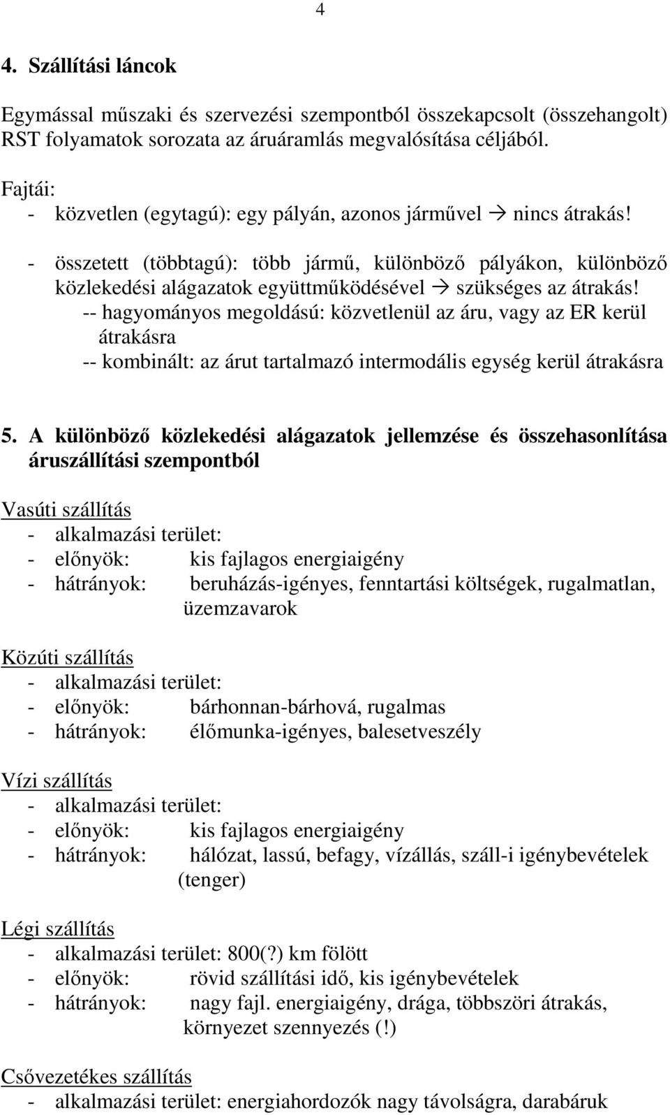 - összetett (többtagú): több jármű, különböző pályákon, különböző közlekedési alágazatok együttműködésével szükséges az átrakás!