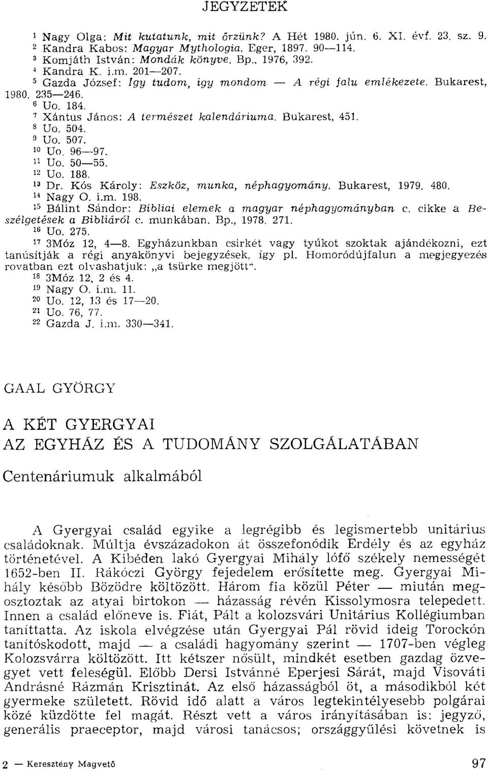 10 Uo. 96 97. 11 Uo. 50 55. 12 Uo. 188. Dr. Kós Károly: Eszköz, munka, néphagyomány. Bukarest, 1979. 480. 14 Nagy O. i.m. 198.