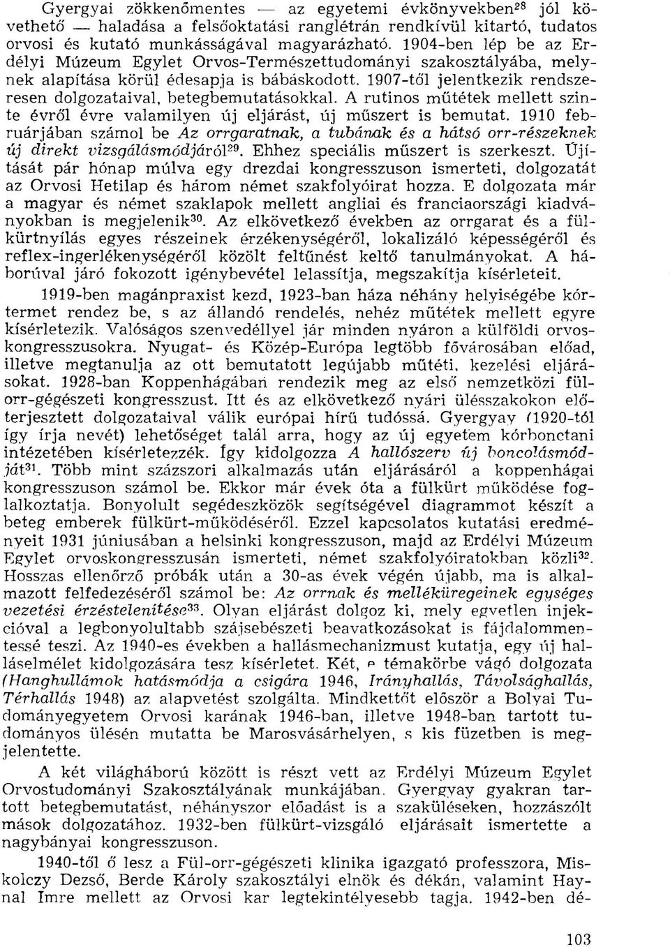 A rutinos műtétek mellett szinte évről évre valamilyen új eljárást, új műszert is bemutat.