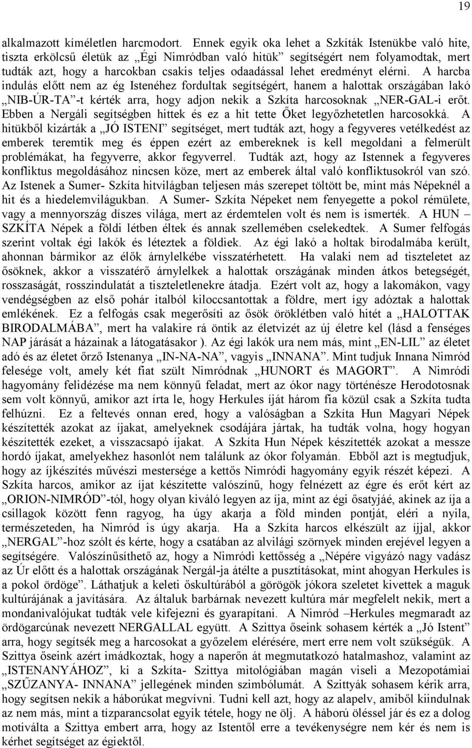 eredményt elérni. A harcba indulás előtt nem az ég Istenéhez fordultak segítségért, hanem a halottak országában lakó NIB-ÚR-TA -t kérték arra, hogy adjon nekik a Szkíta harcosoknak NER-GAL-i erőt.