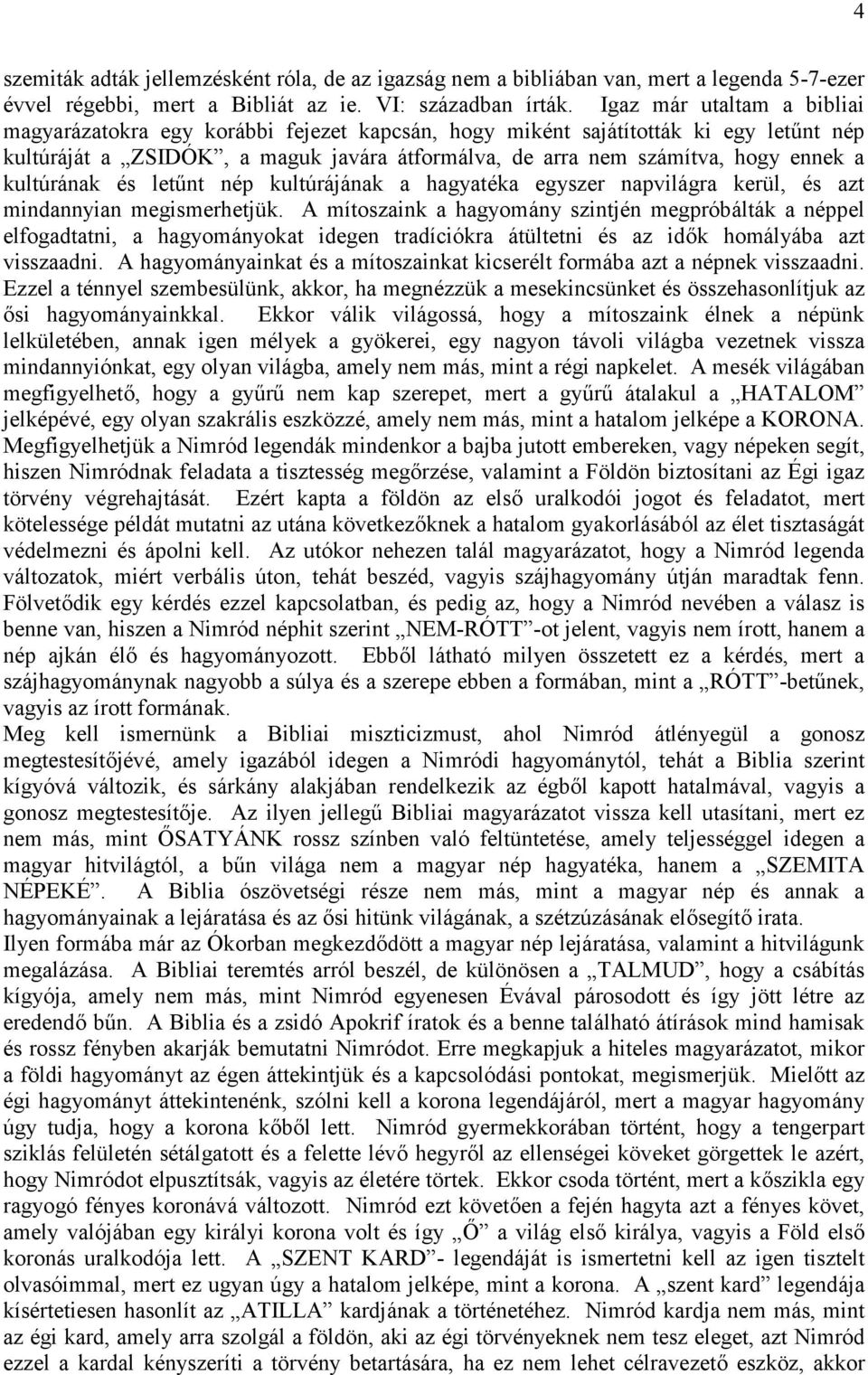 kultúrának és letűnt nép kultúrájának a hagyatéka egyszer napvilágra kerül, és azt mindannyian megismerhetjük.