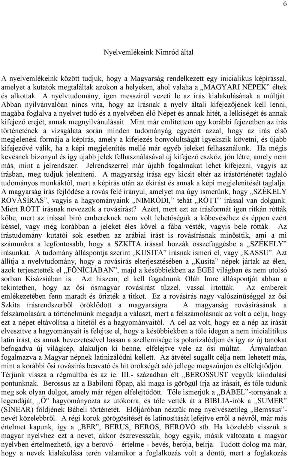 Abban nyilvánvalóan nincs vita, hogy az írásnak a nyelv általi kifejezőjének kell lenni, magába foglalva a nyelvet tudó és a nyelvében élő Népet és annak hitét, a lelkiségét és annak kifejező erejét,