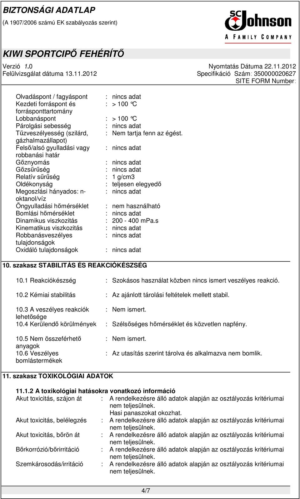 hőmérséklet : nem használható Bomlási hőmérséklet Dinamikus viszkozitás : 200-400 mpa.s Kinematikus viszkozitás Robbanásveszélyes tulajdonságok Oxidáló tulajdonságok 10.