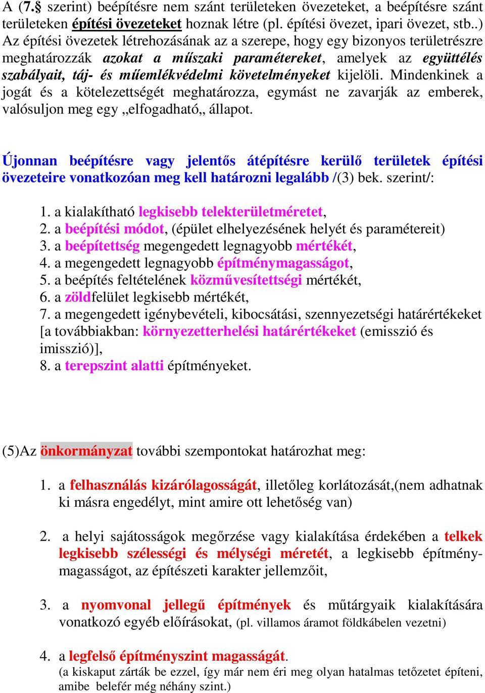 követelményeket kijelöli. Mindenkinek a jogát és a kötelezettségét meghatározza, egymást ne zavarják az emberek, valósuljon meg egy elfogadható állapot.