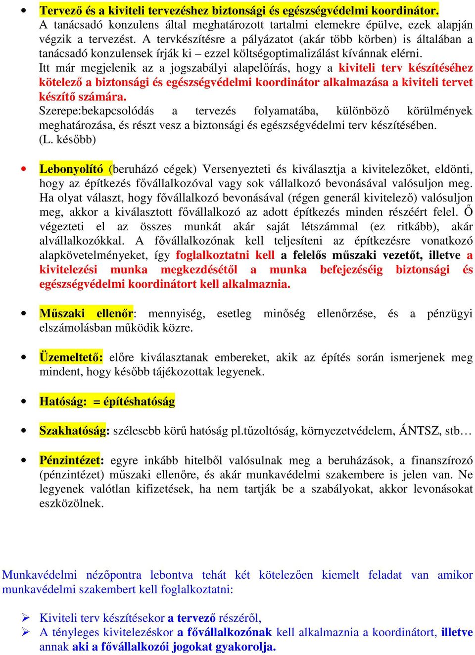 Itt már megjelenik az a jogszabályi alapelıírás, hogy a kiviteli terv készítéséhez kötelezı a biztonsági és egészségvédelmi koordinátor alkalmazása a kiviteli tervet készítı számára.