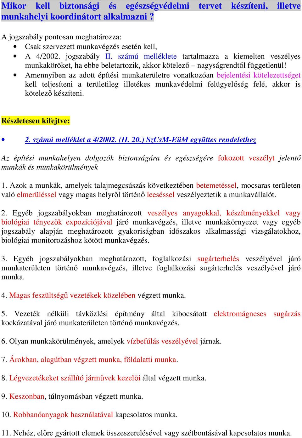 Amennyiben az adott építési munkaterületre vonatkozóan bejelentési kötelezettséget kell teljesíteni a területileg illetékes munkavédelmi felügyelıség felé, akkor is kötelezı készíteni.