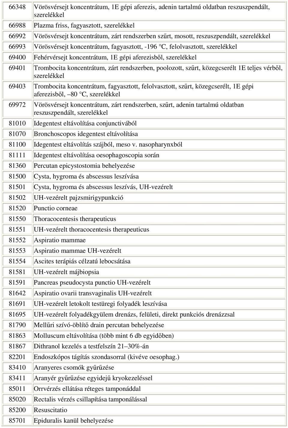 rendszerben, poolozott, szőrt, közegcserélt E teljes vérbıl, szerelékkel Trombocita koncentrátum, fagyasztott, felolvasztott, szőrt, közegcserélt, E gépi aferezisbıl, C, szerelékkel 7 Vörösvérsejt