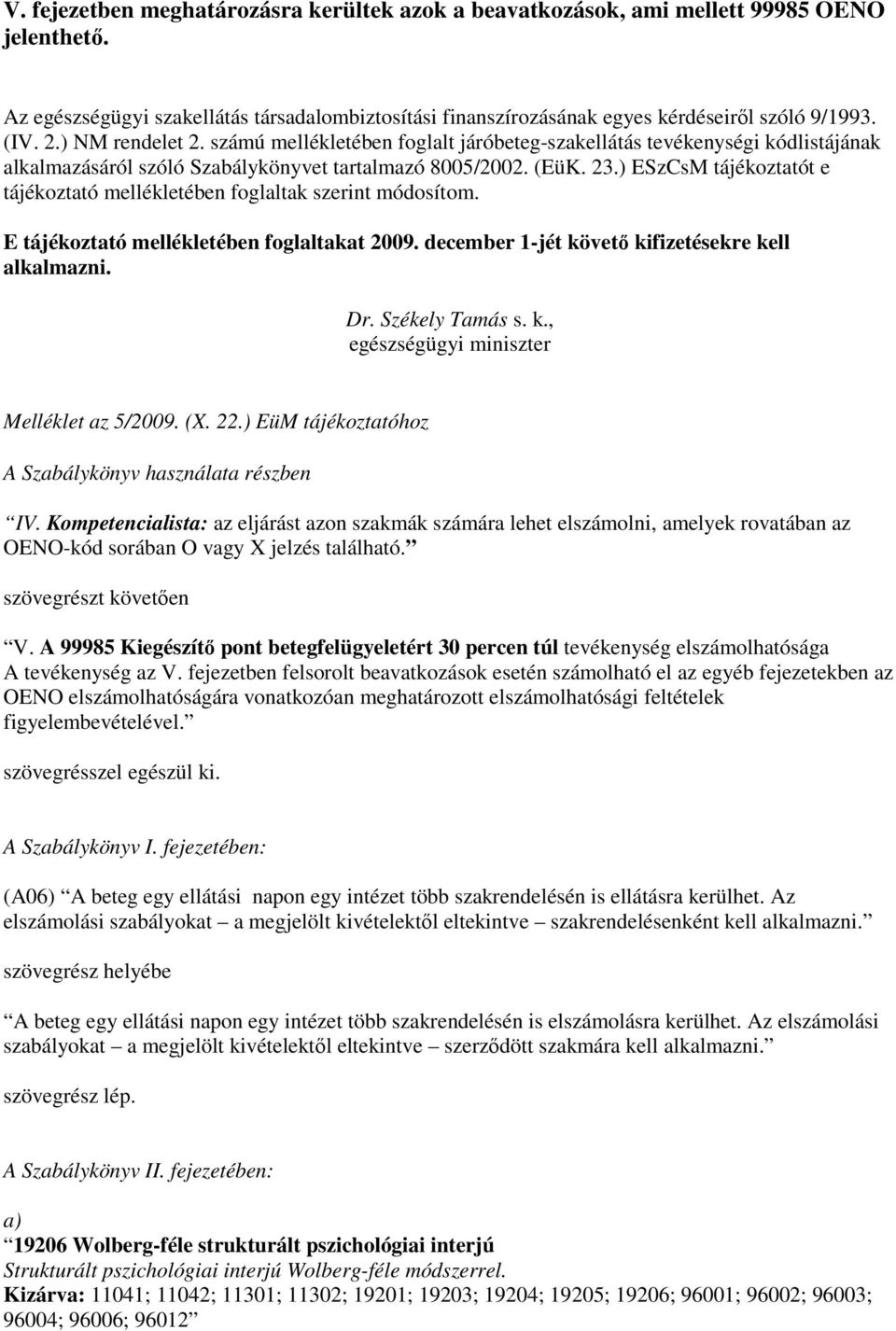 .) ESzCsM tájékoztatót e tájékoztató mellékletében foglaltak szerint módosítom. E tájékoztató mellékletében foglaltakat. december -jét követı kifizetésekre kell alkalmazni. Dr. Székely Tamás s. k., egészségügyi miniszter Melléklet az /.